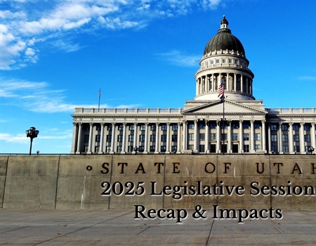 2025 Utah Legislative Session Recap & Impacts