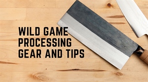 Wild Game Processing Gear and Tips