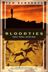 Bloodties: Nature, Culture, and the Hunt by Ted Kerasote