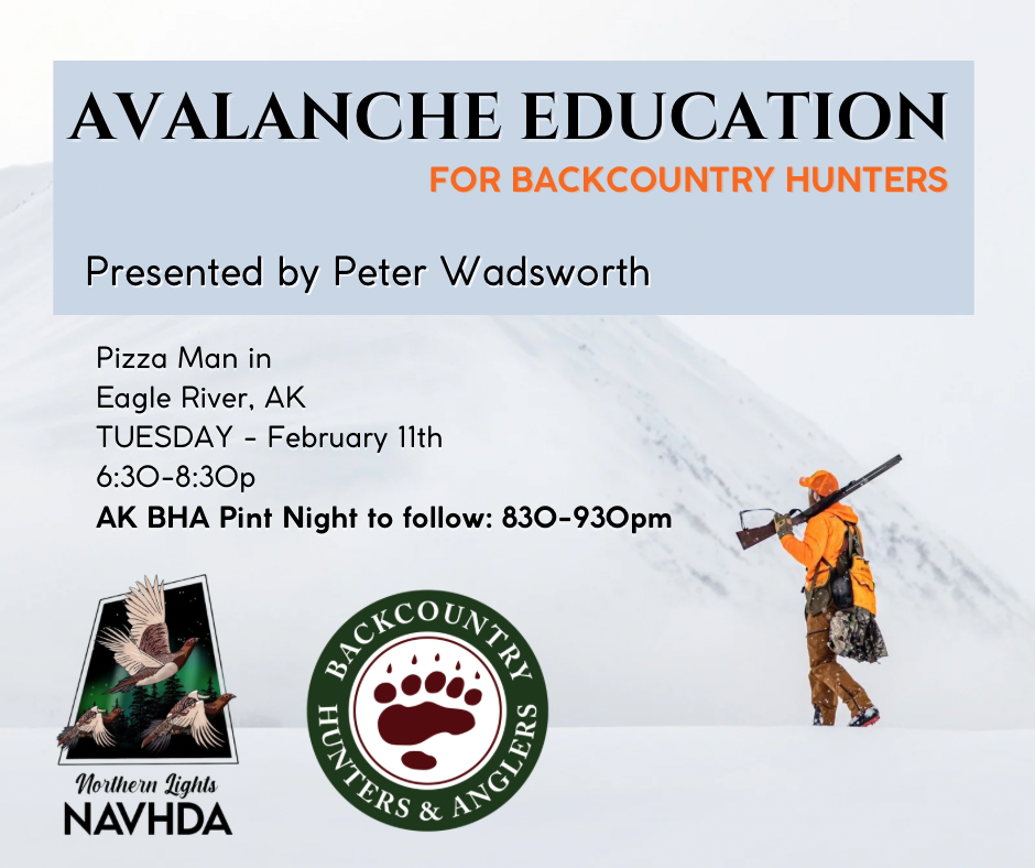 Avalanche education for backcountry hunters. Presented by Peter Wadsworth. Located at Pizza Man in Eagle River, AK on Tuesday Feb. 11 at 6:30pm-8:30 pm. AK BHA Pint Night to follow from 8:30pm to 9:30 pm.